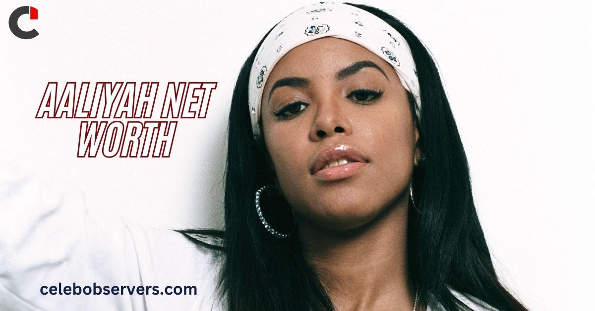 Aaliyah Net Worth: Look at Her Wealth and Legacy